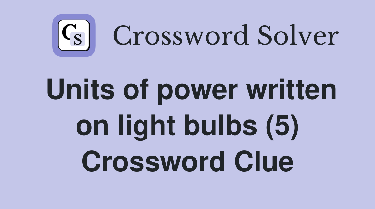 Units of power written on light bulbs (5) Crossword Clue Answers